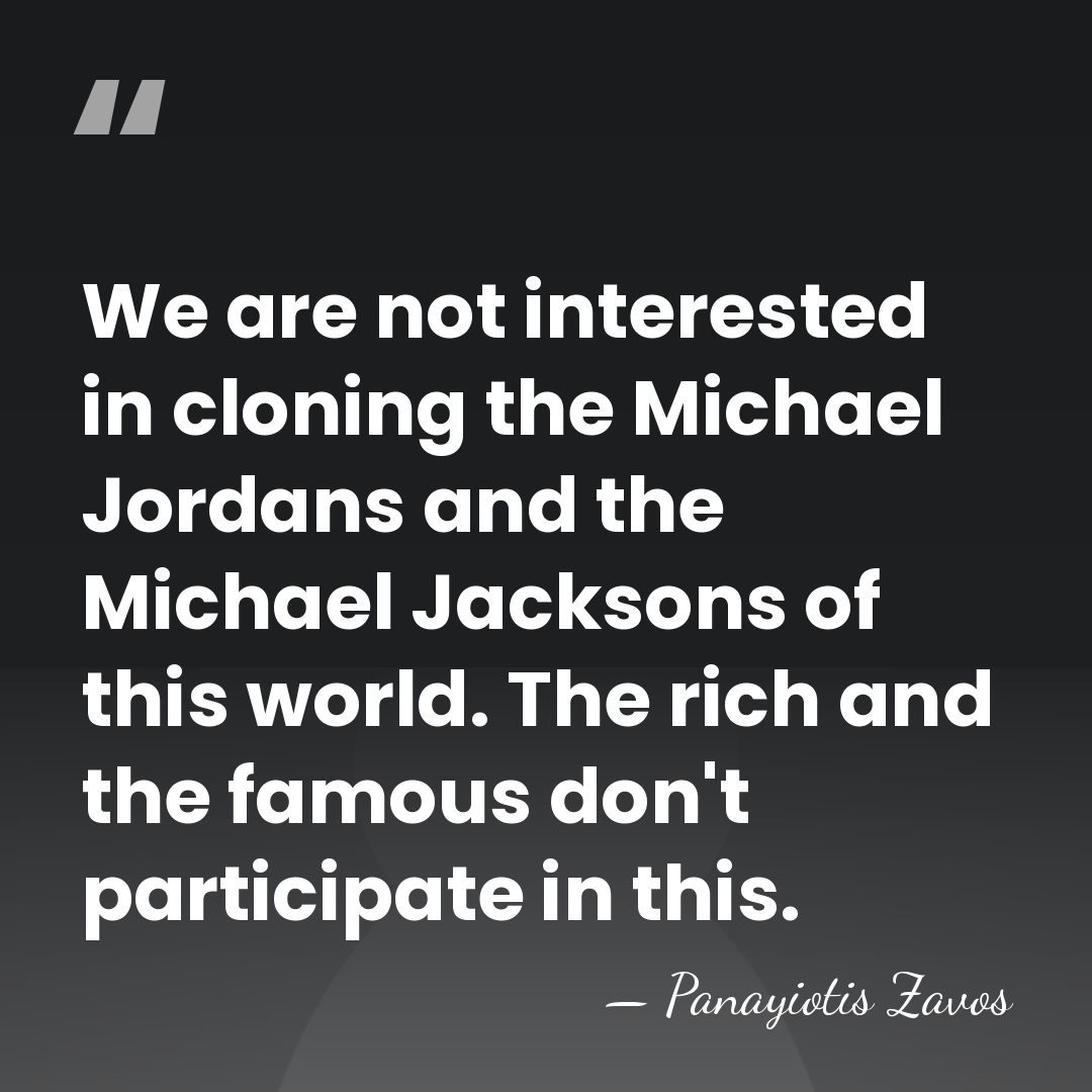We are not interested in cloning the Michael Jordans and the Michael&hellip; - Panayiotis Zavos