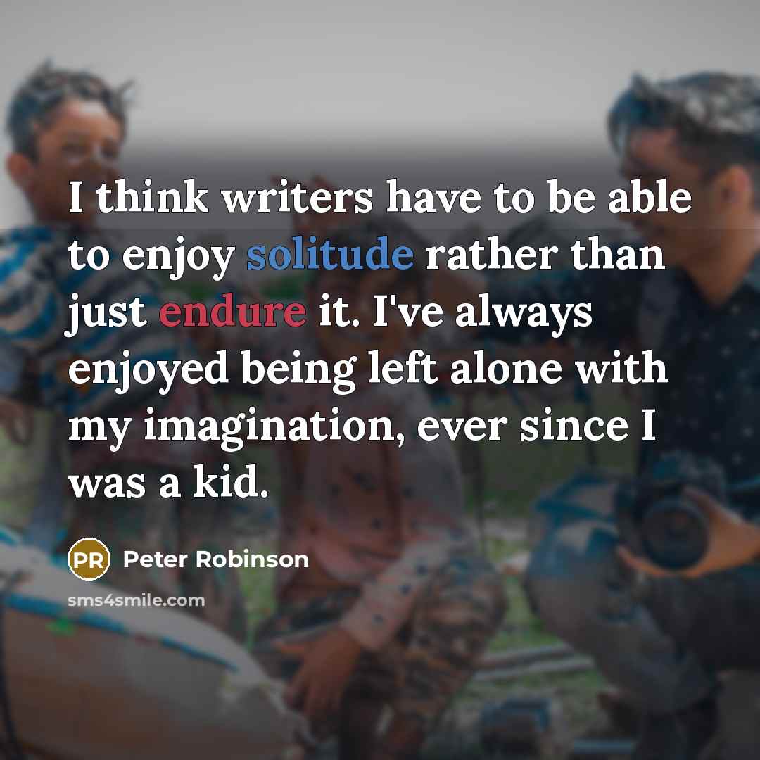“I think writers have to be able to enjoy solitude…” quote by Peter Robinson