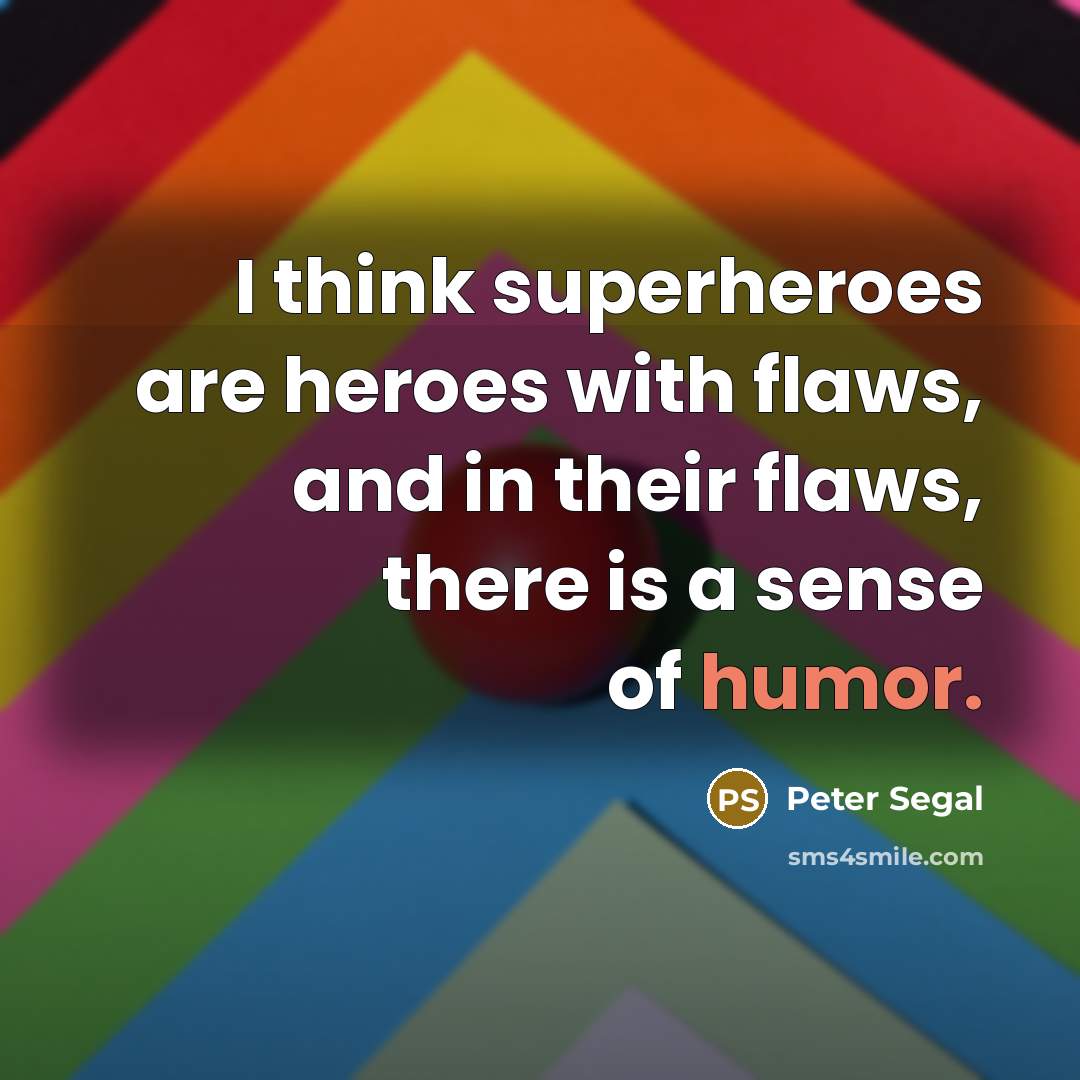 “I think superheroes are heroes with flaws, and in their…” quote by Peter Segal