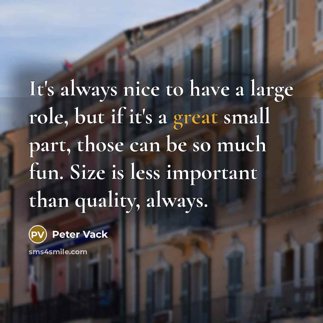 “It's always nice to have a large role, but if…” quote by Peter Vack