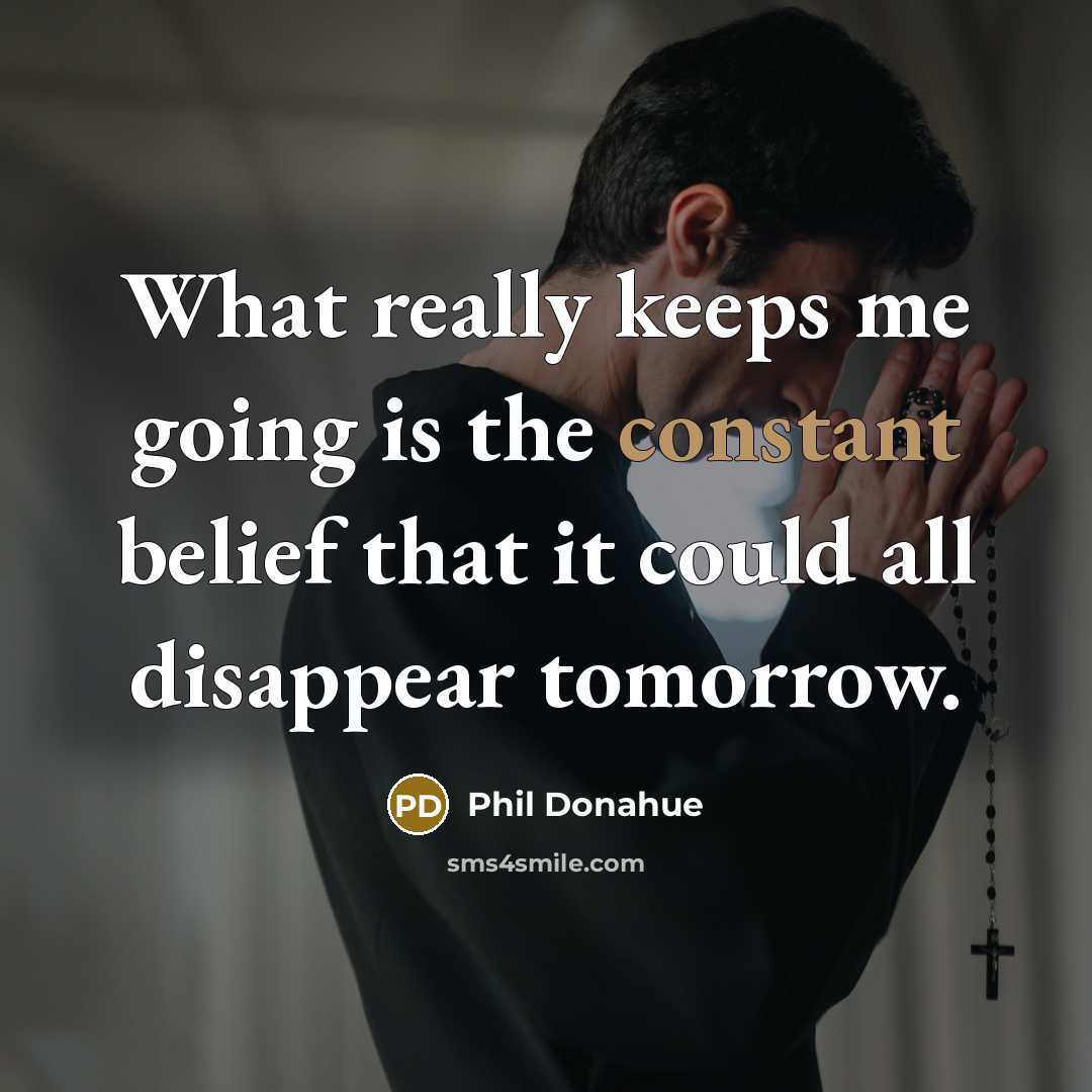 “What really keeps me going is the constant belief that…” quote by Phil Donahue