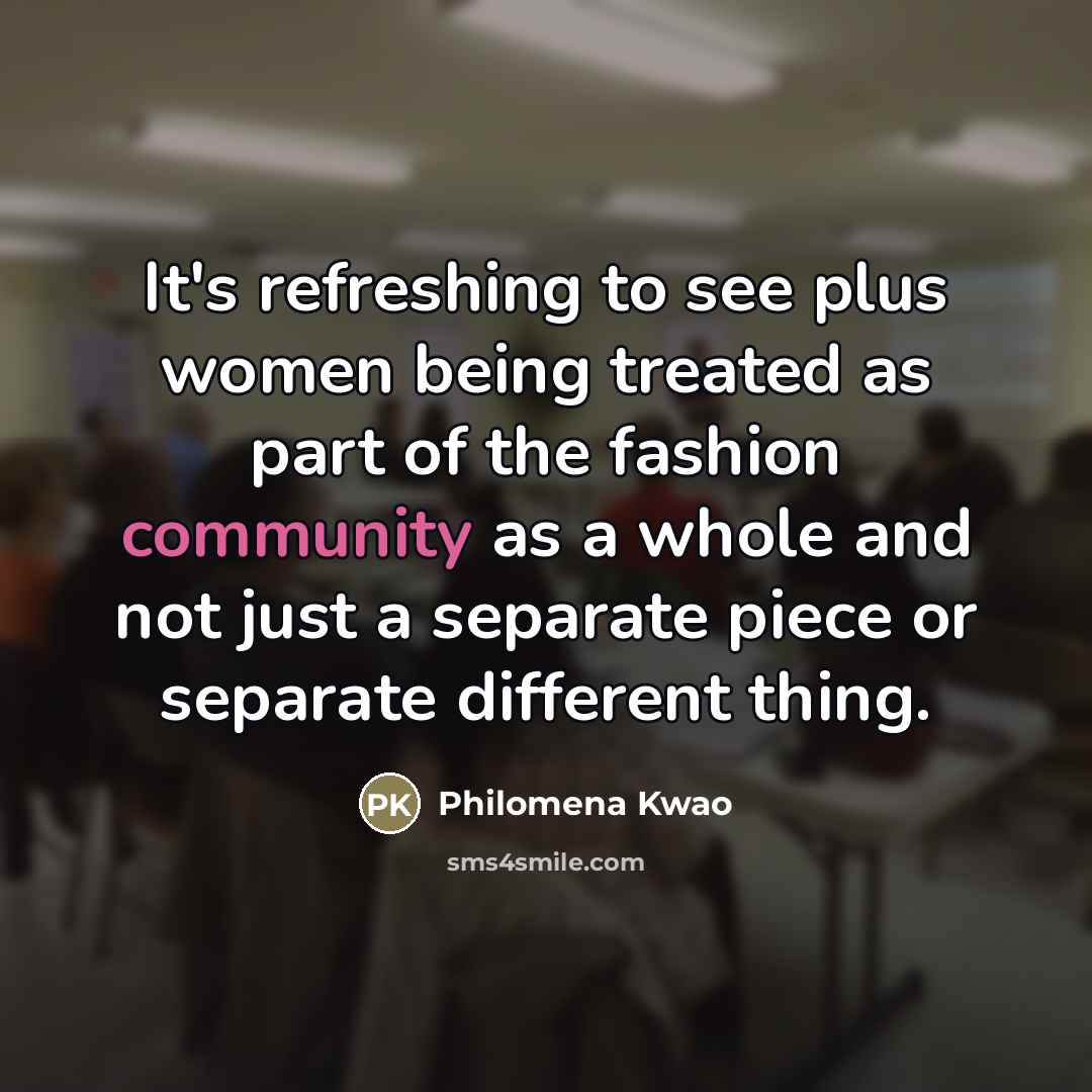 “It's refreshing to see plus women being treated as part…” quote by Philomena Kwao