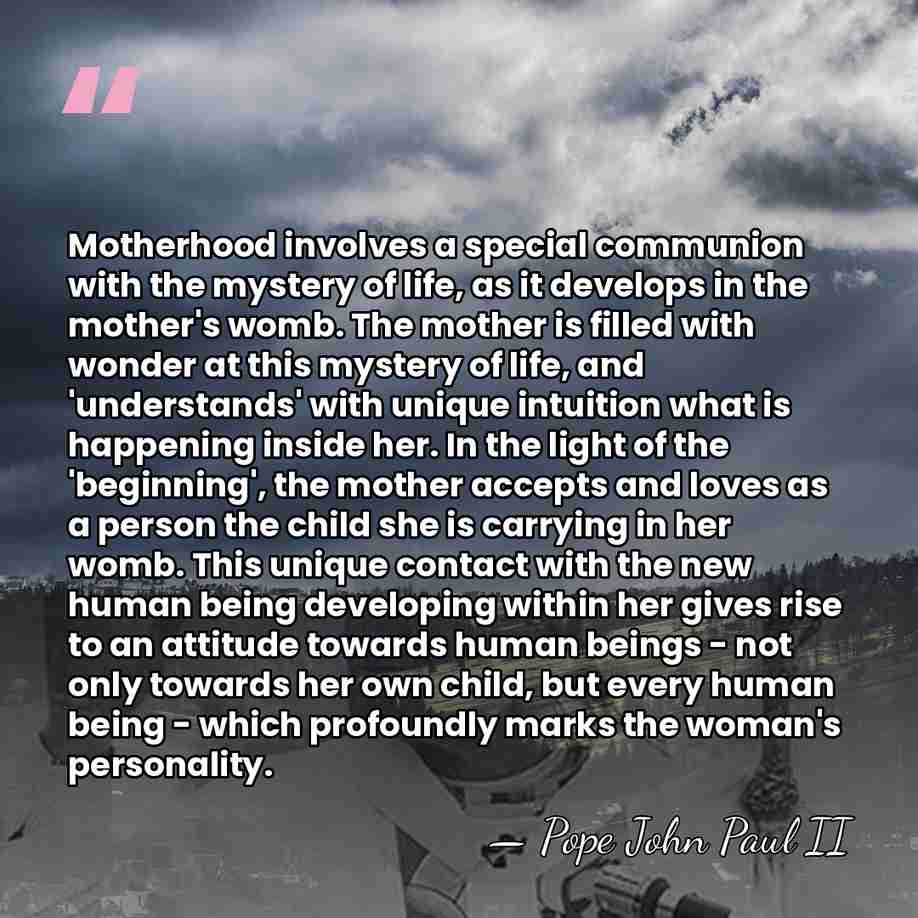 Motherhood involves a special communion with the mystery of life, as it&hellip; - Pope John Paul II