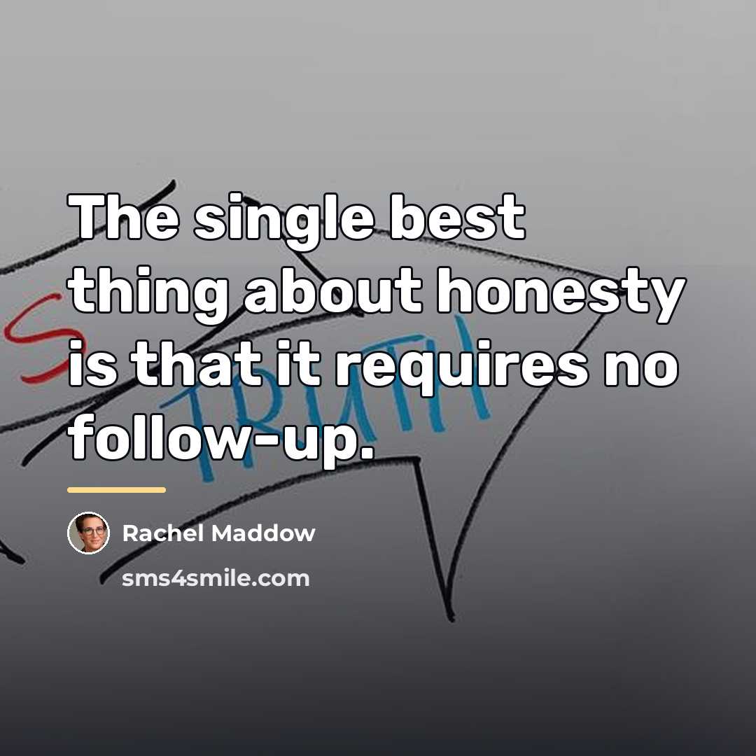 “The single best thing about honesty is that it requires…” quote by Rachel Maddow