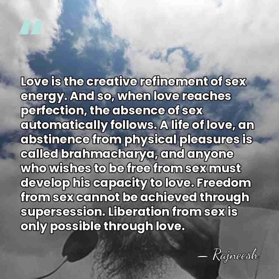 Love is the creative refinement of sex energy. And so, when love&hellip; - Rajneesh