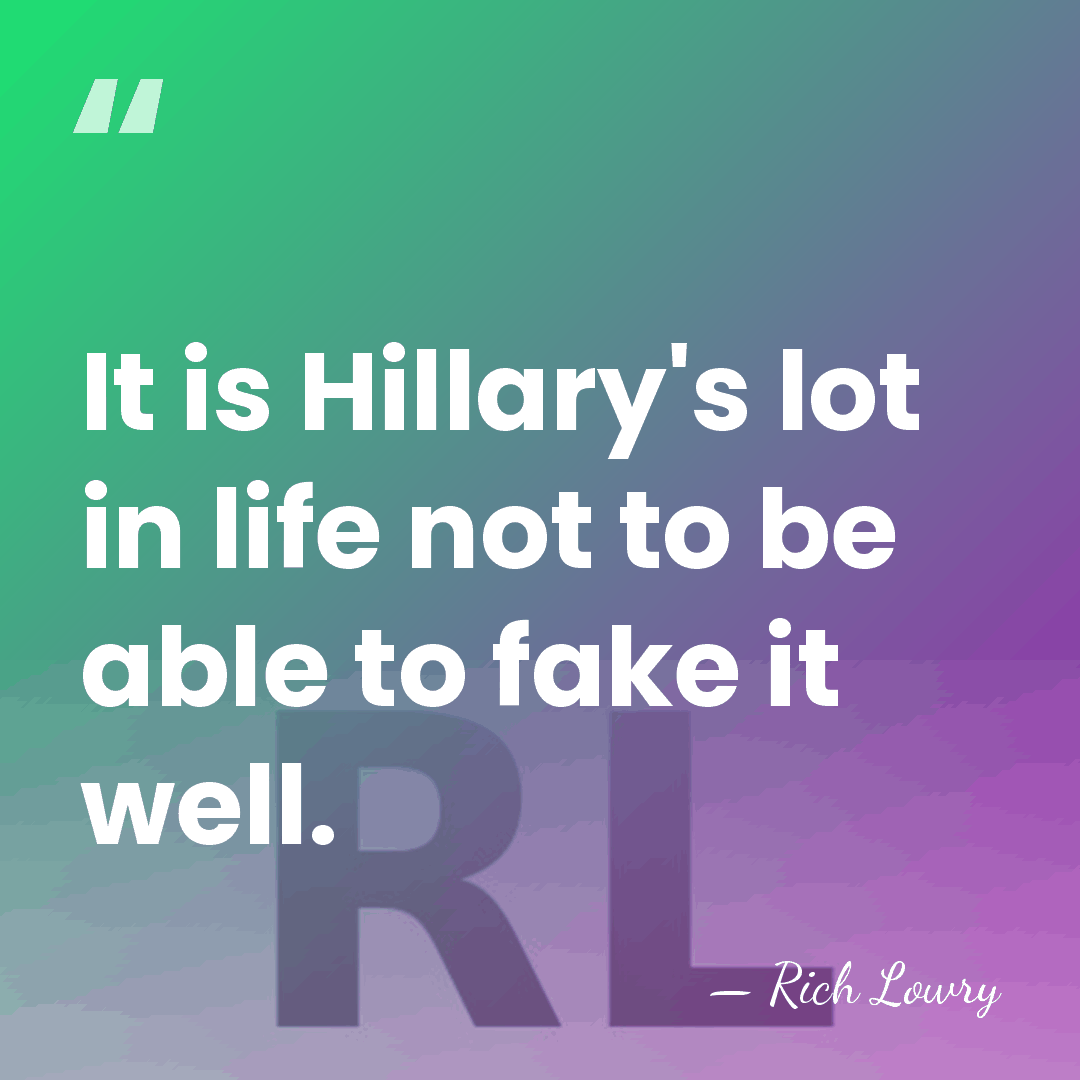 It is Hillary's lot in life not to be able to fake&hellip; - Rich Lowry