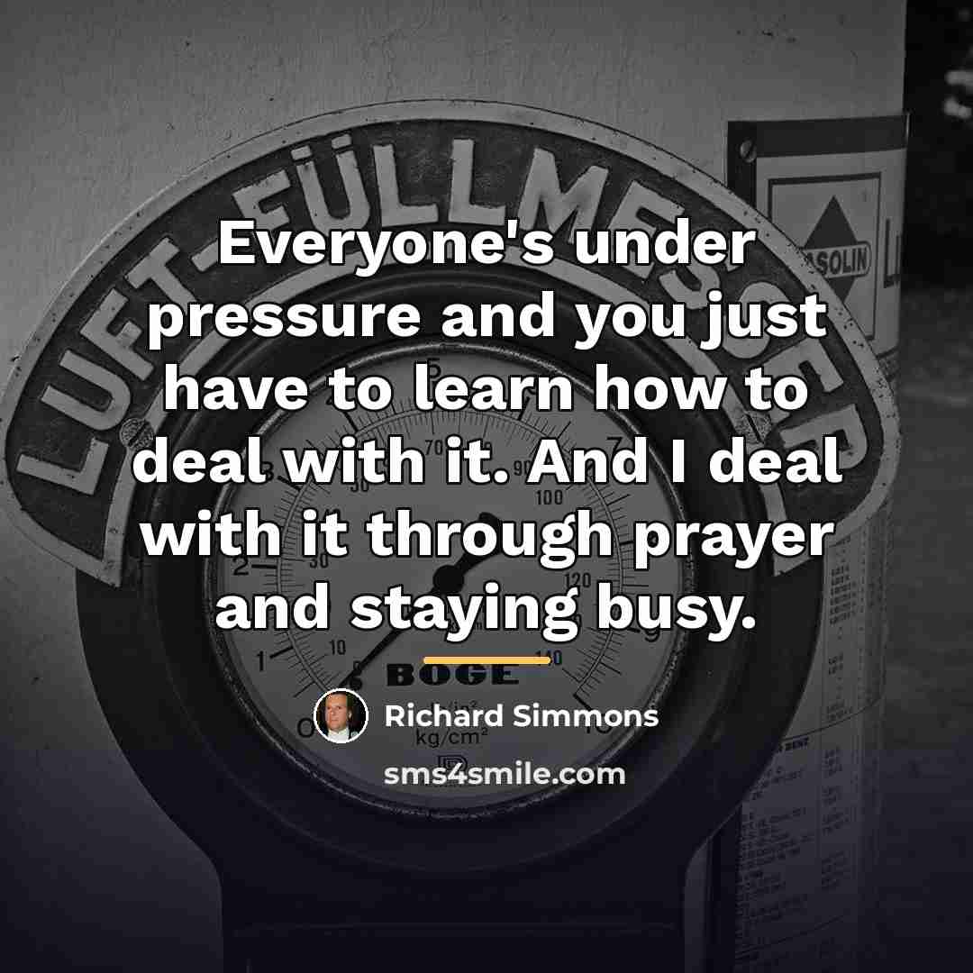 “Everyone's under pressure and you just have to learn how…” quote by Richard Simmons