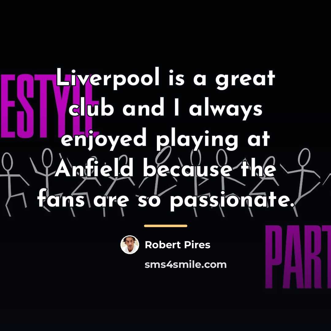 “Liverpool is a great club and I always enjoyed playing…” quote by Robert Pires
