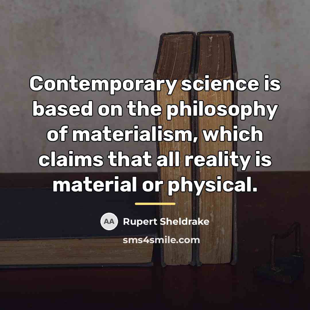 “Contemporary science is based on the philosophy of materialism, which…” quote by Rupert Sheldrake