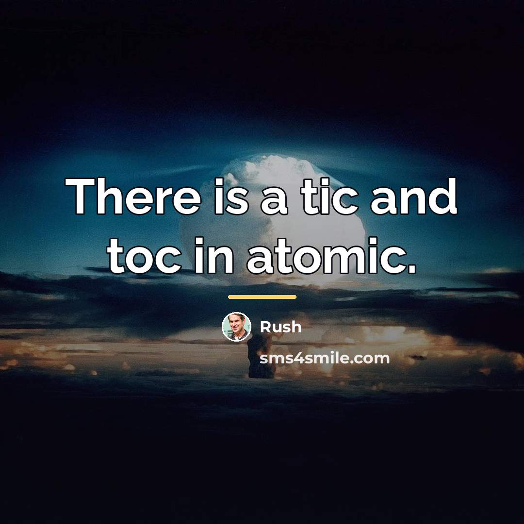 “There is a tic and toc in atomic.…” quote by Rush