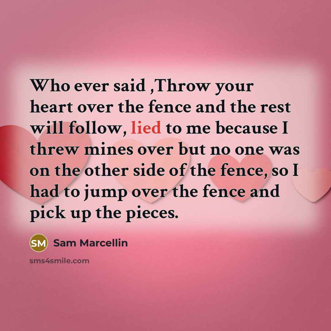 “Who ever said ,Throw your heart over the fence and…” quote by Sam Marcellin