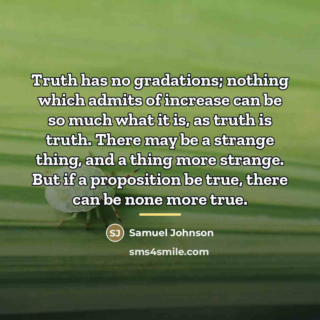 “Truth has no gradations; nothing which admits of increase can…” quote by Samuel Johnson