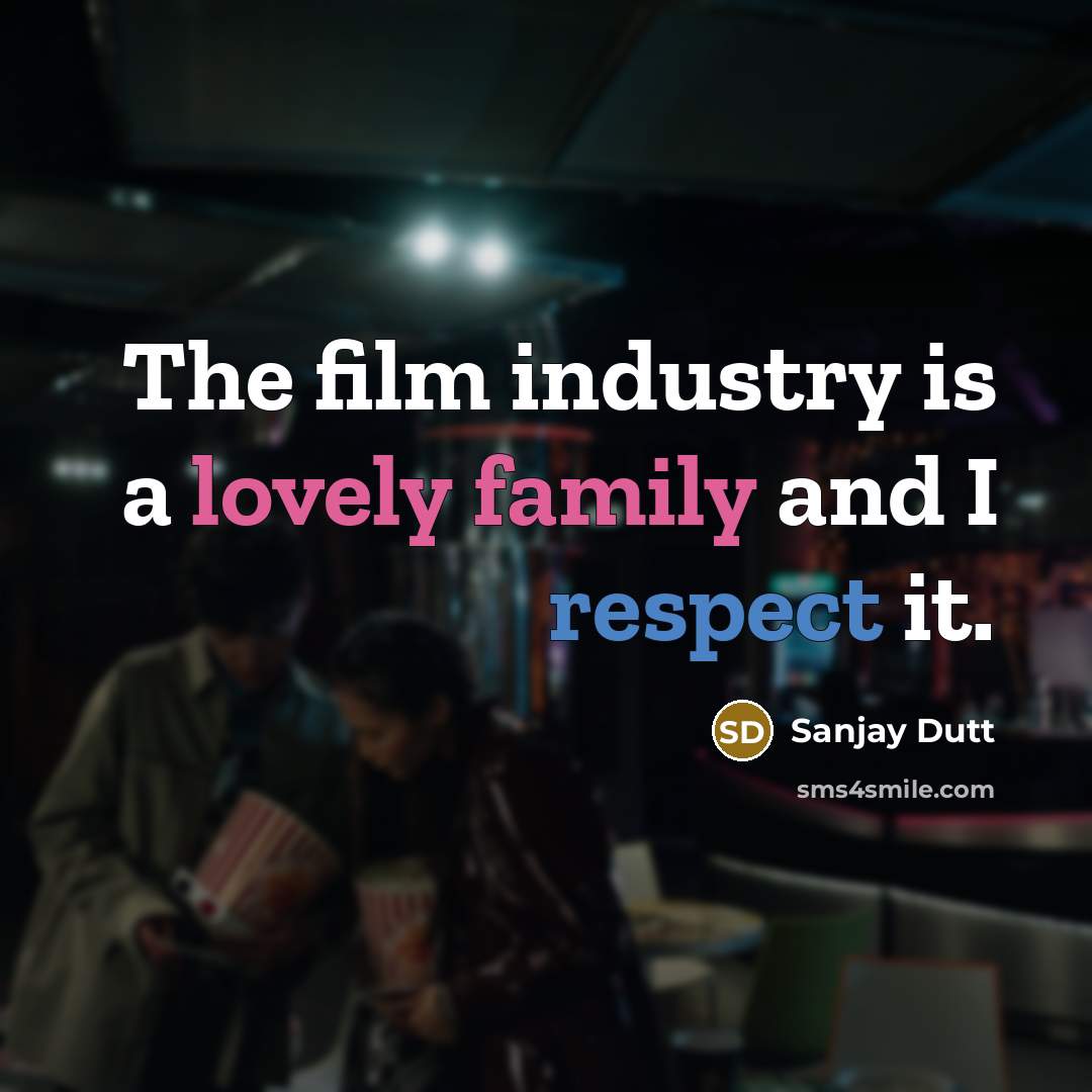 “The film industry is a lovely family and I respect…” quote by Sanjay Dutt
