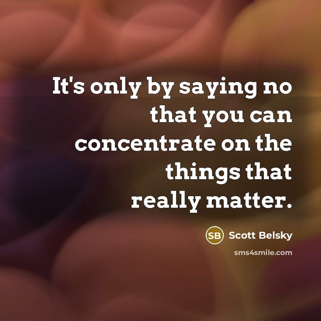 “It's only by saying no that you can concentrate on…” quote by Scott Belsky