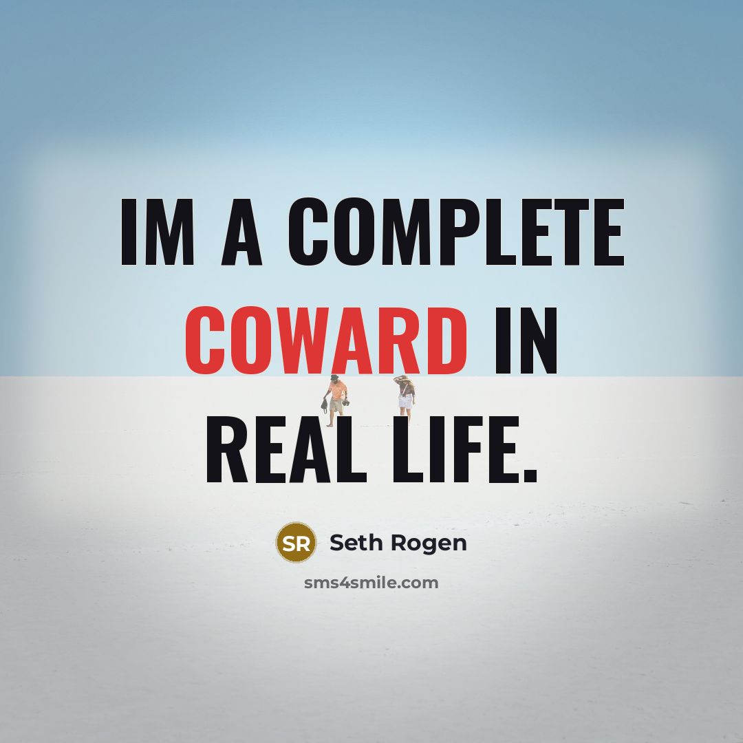 “Im a complete coward in real life.” quote by Seth Rogen