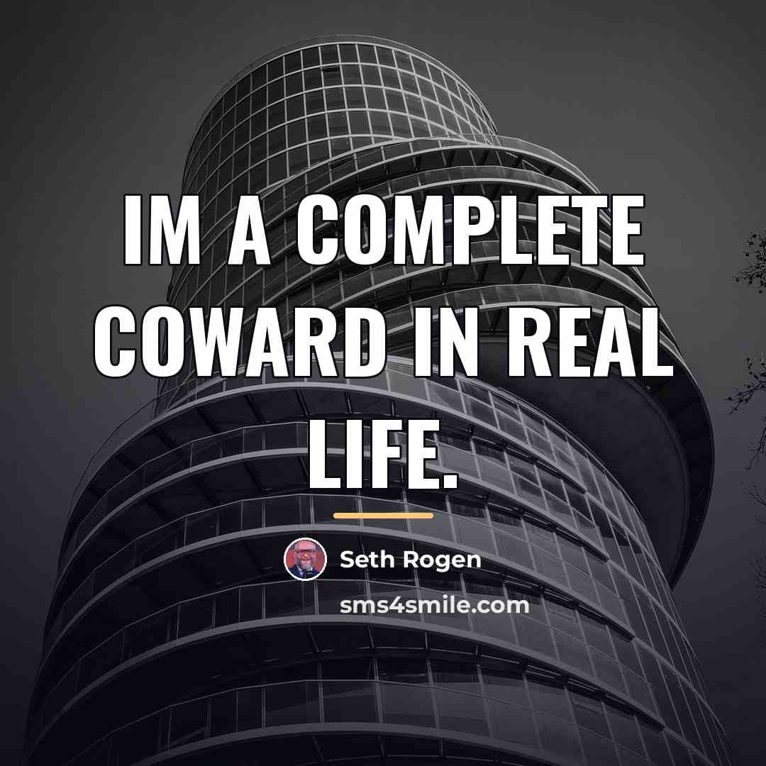 “Im a complete coward in real life.…” quote by Seth Rogen