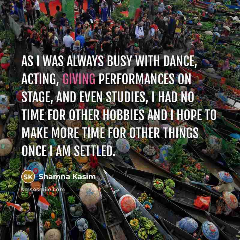 “As I was always busy with dance, acting, giving performances…” quote by Shamna Kasim