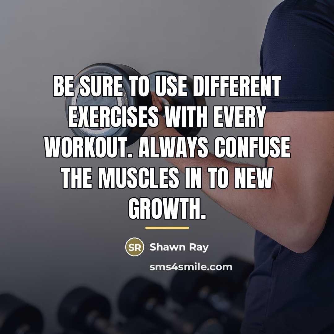 “Be sure to use different exercises with every workout. Always…” quote by Shawn Ray