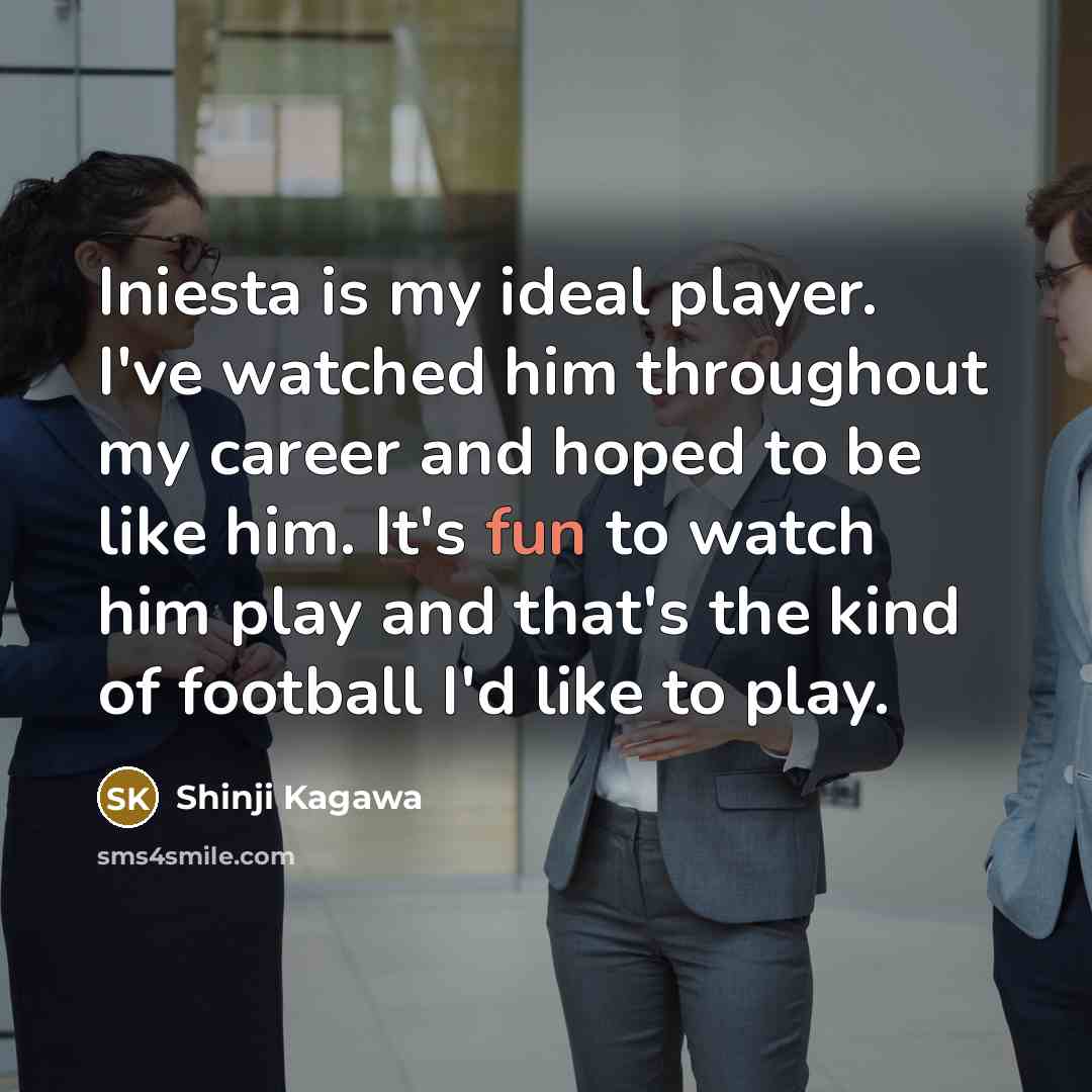 “Iniesta is my ideal player. I've watched him throughout my…” quote by Shinji Kagawa