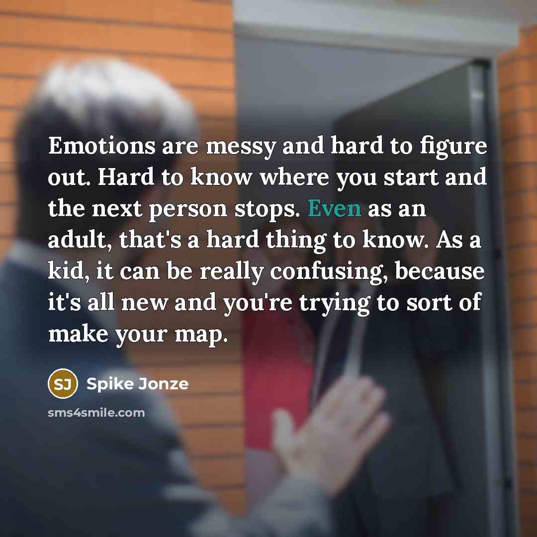 “Emotions are messy and hard to figure out. Hard to…” quote by Spike Jonze
