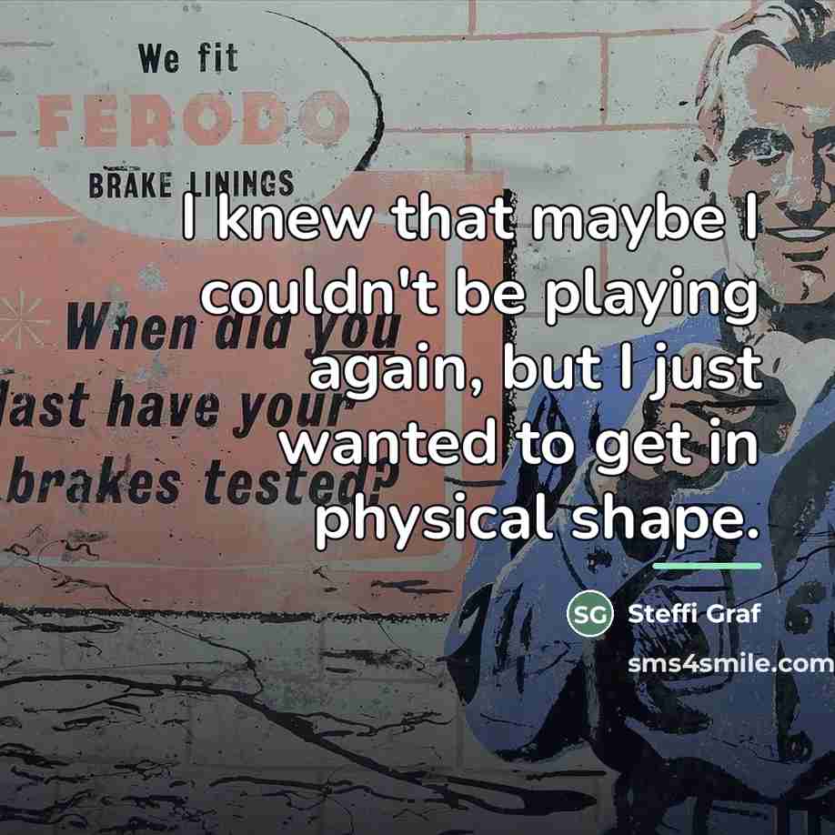 “I knew that maybe I couldn't be playing again, but…” quote by Steffi Graf