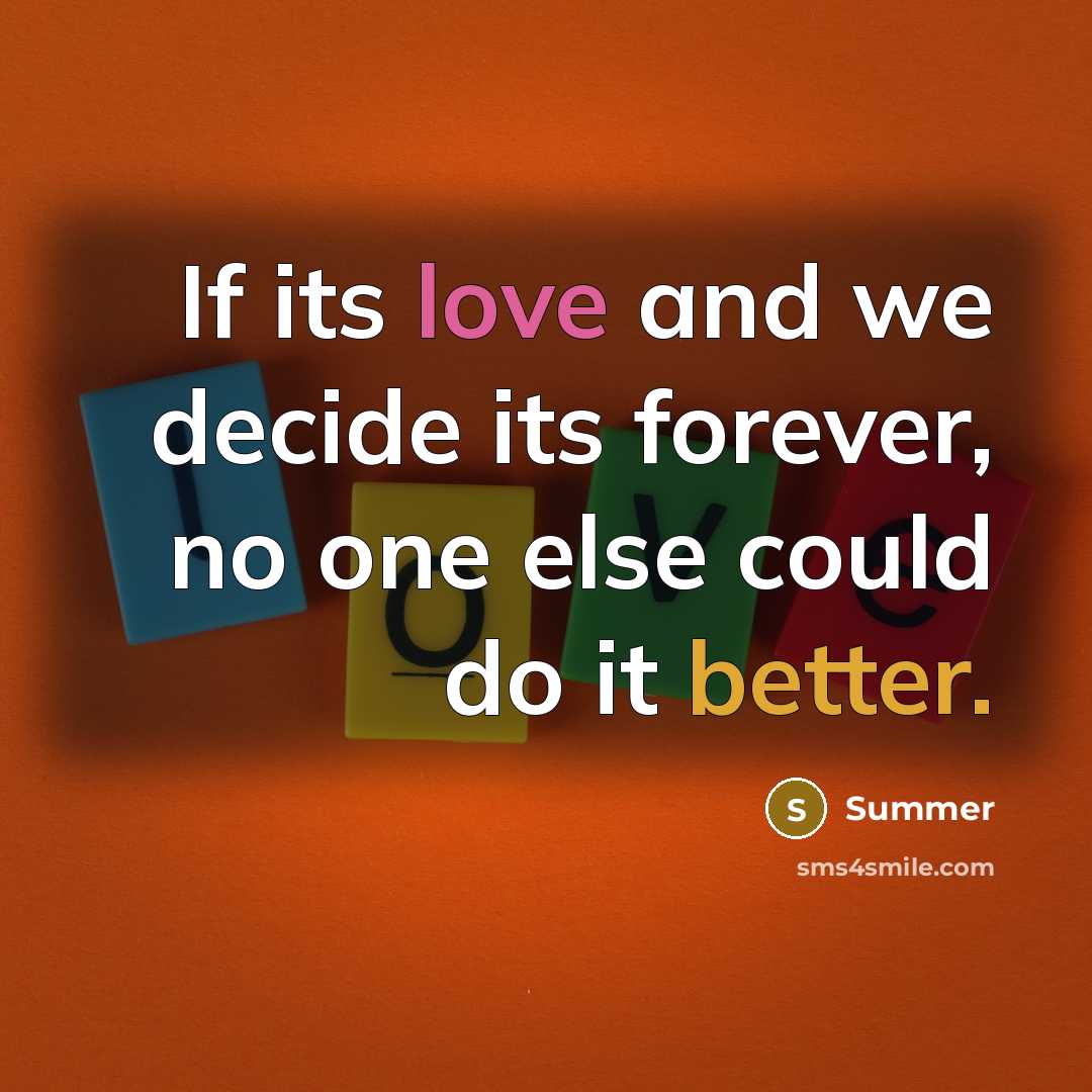 “If its love and we decide its forever, no one else could do it better.” quote by Summer