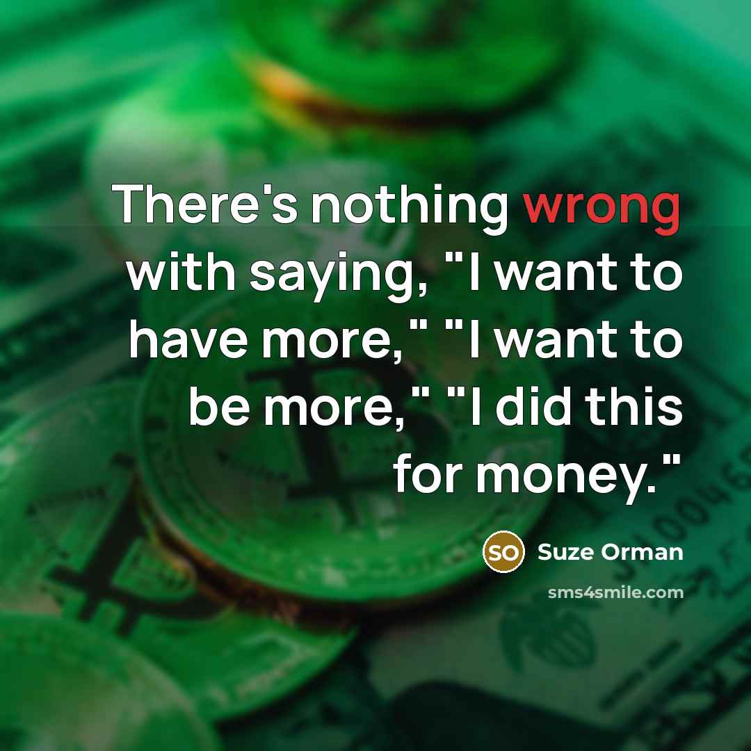 “There's nothing wrong with saying, "I want to have more,"…” quote by Suze Orman