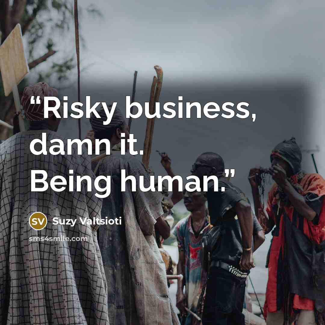 “Risky business, damn it. Being human.” quote by Suzy Valtsioti