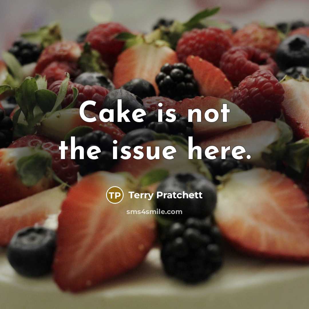 “Cake is not the issue here.…” quote by Terry Pratchett