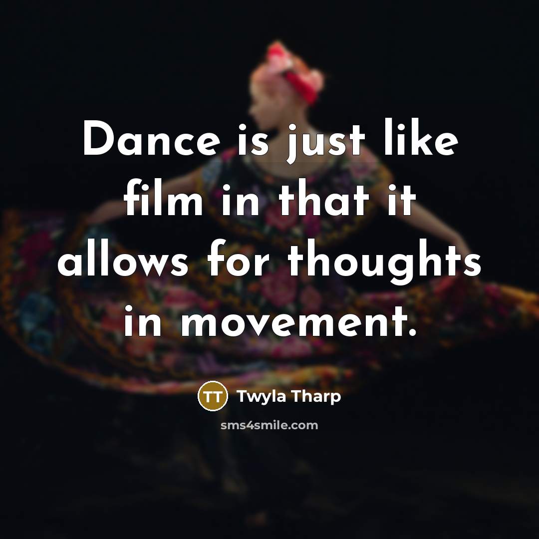 “Dance is just like film in that it allows for…” quote by Twyla Tharp