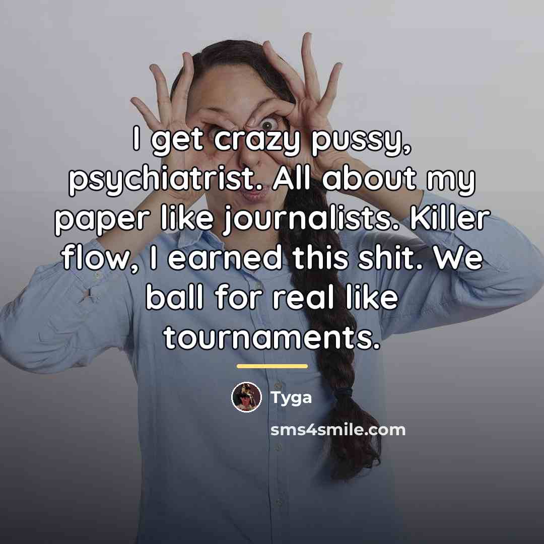 “I get crazy pussy, psychiatrist. All about my paper like…” quote by Tyga
