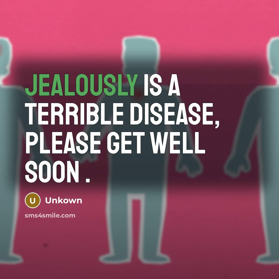 “Jealously is a terrible disease, please get well soon .” quote by Unkown