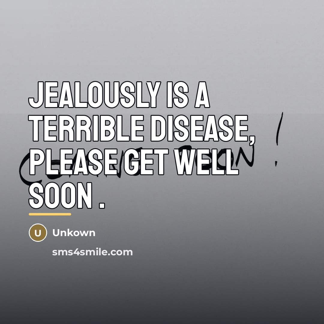 “Jealously is a terrible disease, please get well soon .…” quote by Unkown
