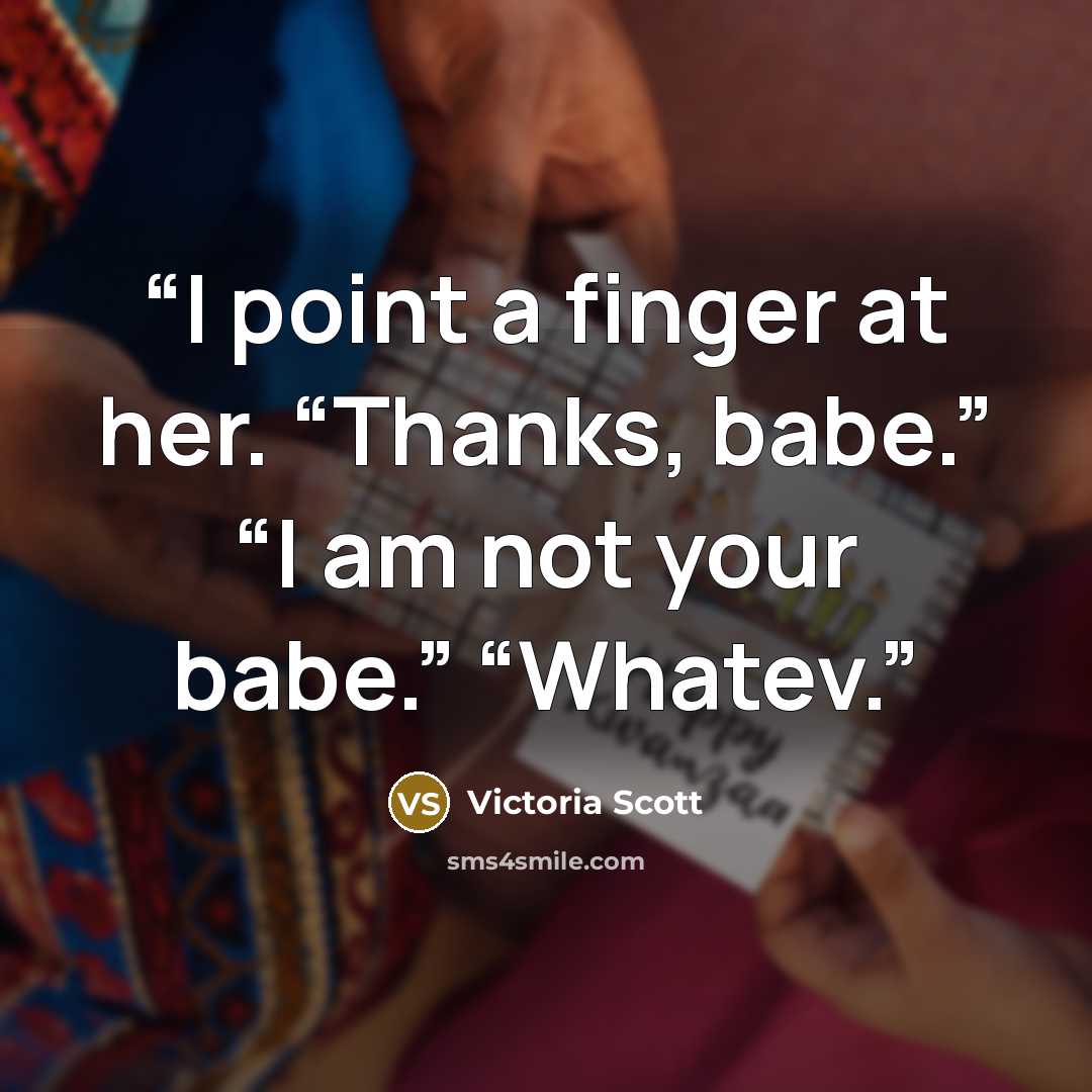 “I point a finger at her. “Thanks, babe.” “I am not your babe.” “Whatev.” quote by Victoria Scott