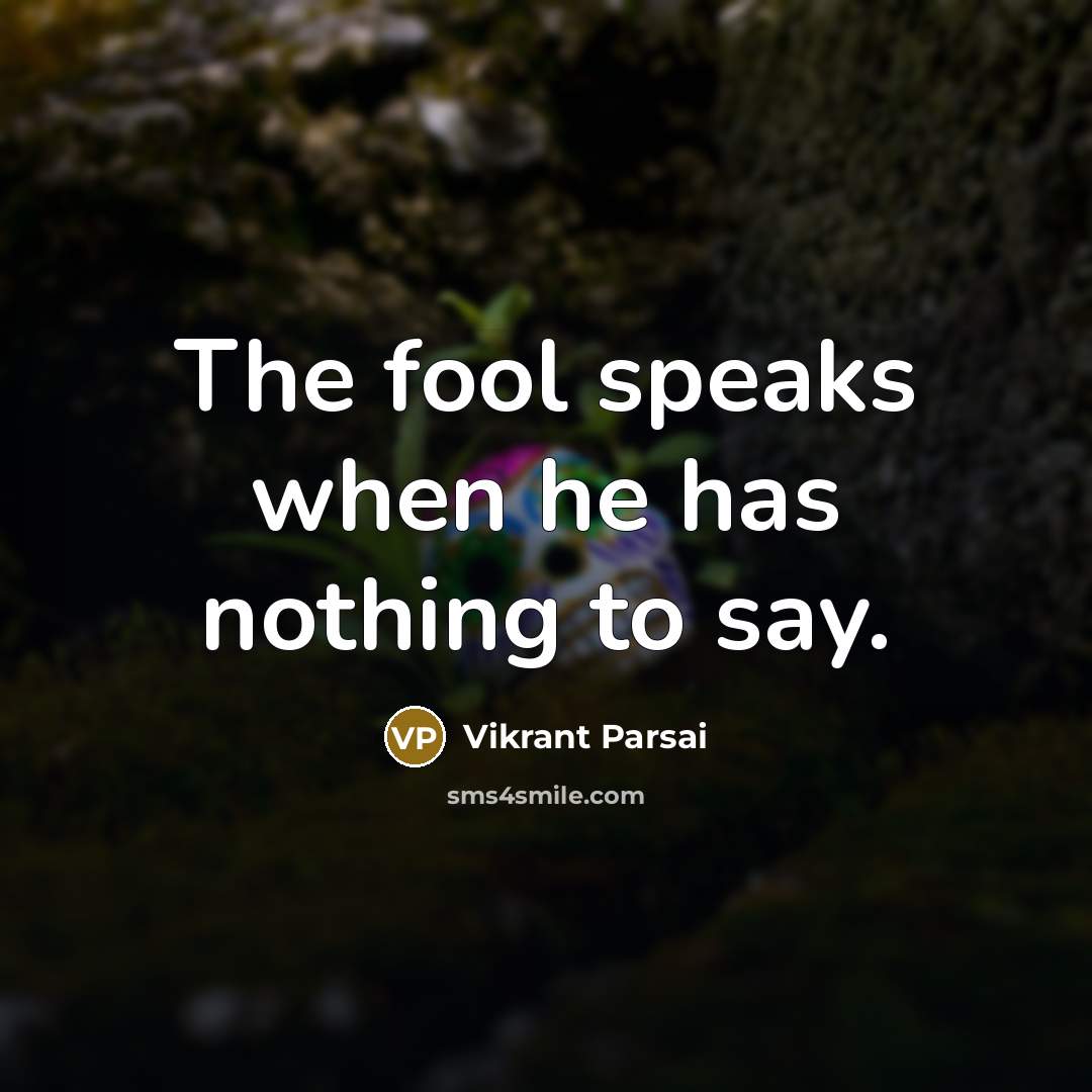 “The fool speaks when he has nothing to say.…” quote by Vikrant Parsai