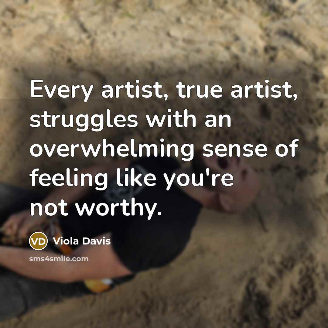 “Every artist, true artist, struggles with an overwhelming sense of…” quote by Viola Davis