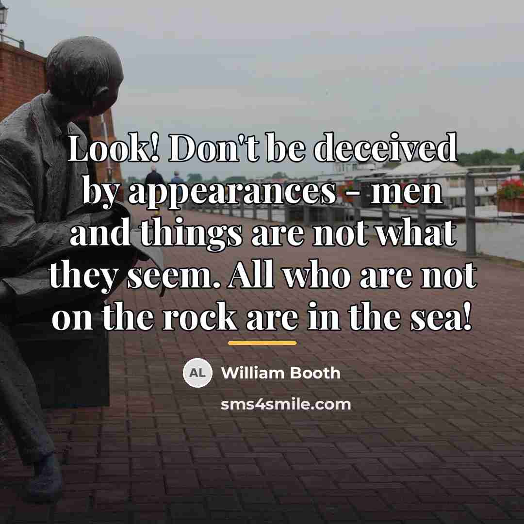 “Look! Don't be deceived by appearances - men and things…” quote by William Booth