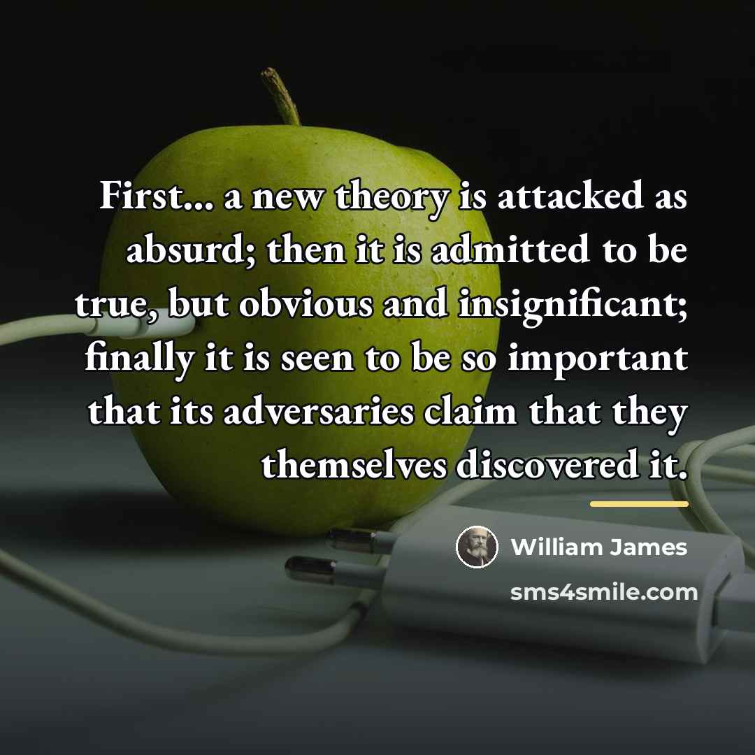 “First... a new theory is attacked as absurd; then it…” quote by William James