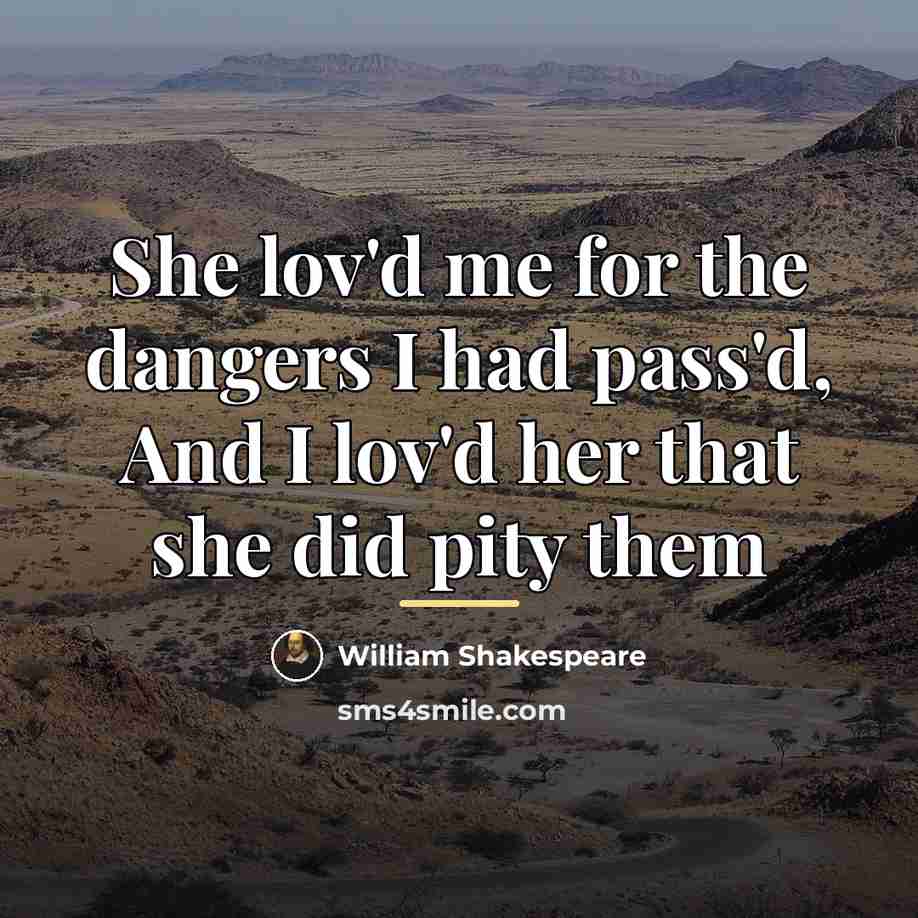 “She lov'd me for the dangers I had pass'd, And…” quote by William Shakespeare