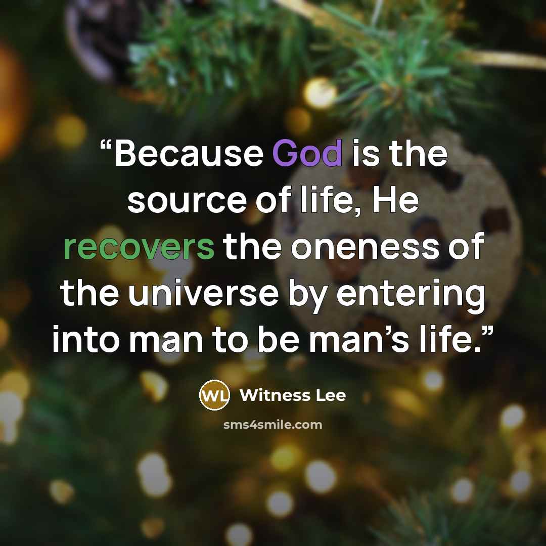 “Because God is the source of life, He recovers the oneness of the universe by entering into man to be man’s life.” quote by Witness Lee
