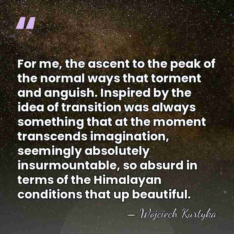 For me, the ascent to the peak of the normal ways that&hellip; - Wojciech Kurtyka