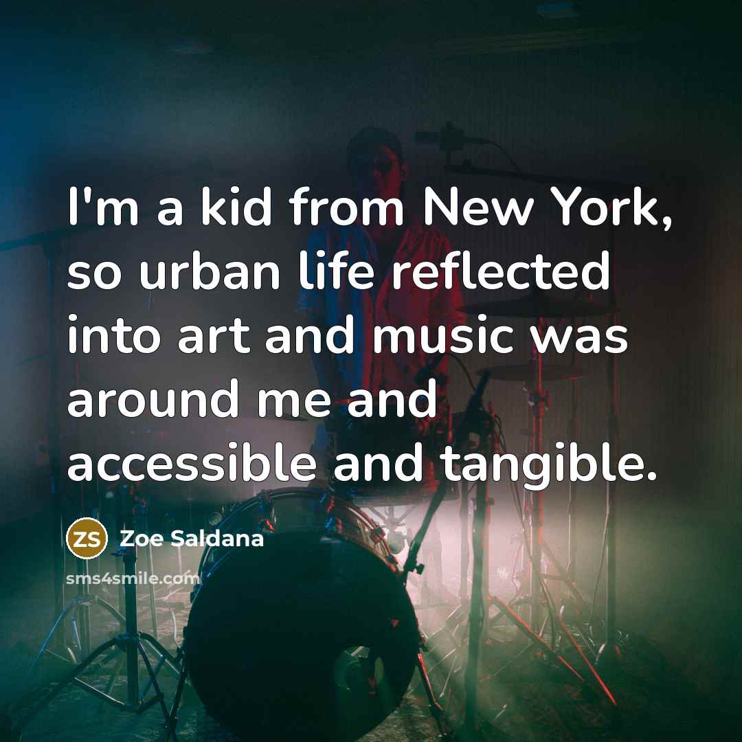 “I'm a kid from New York, so urban life reflected…” quote by Zoe Saldana