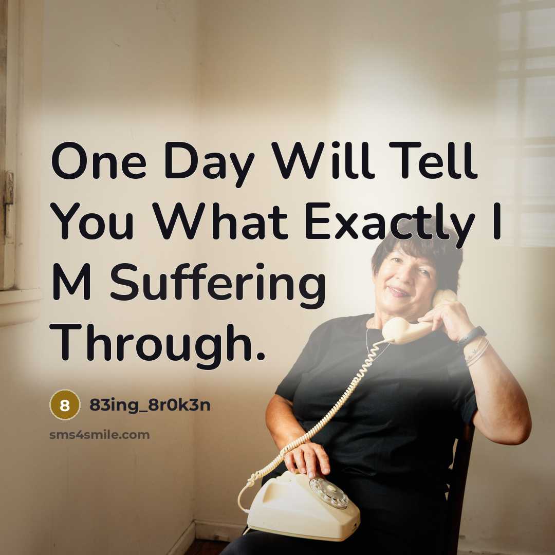 “One Day Will Tell You What Exactly I M Suffering Through.” quote by 83ing_8r0k3n