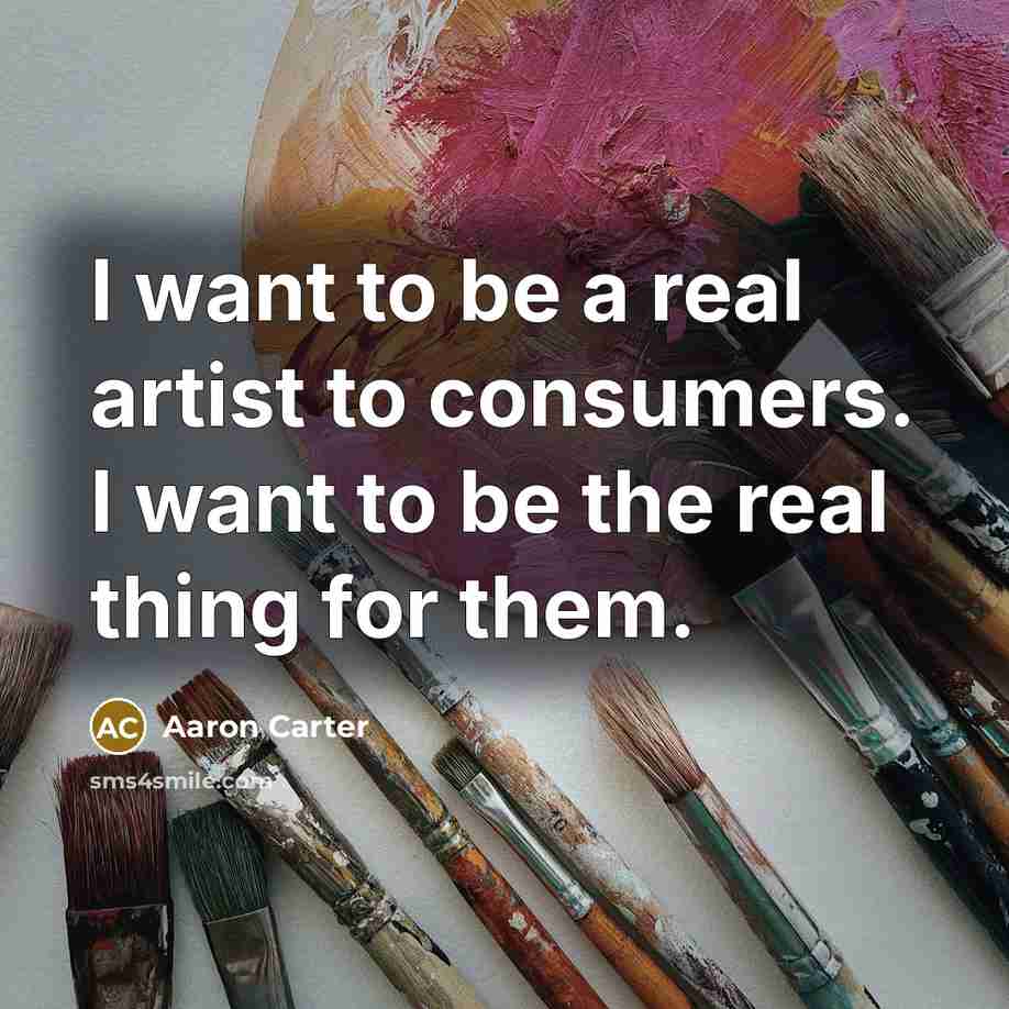 “I want to be a real artist to consumers. I…” quote by Aaron Carter
