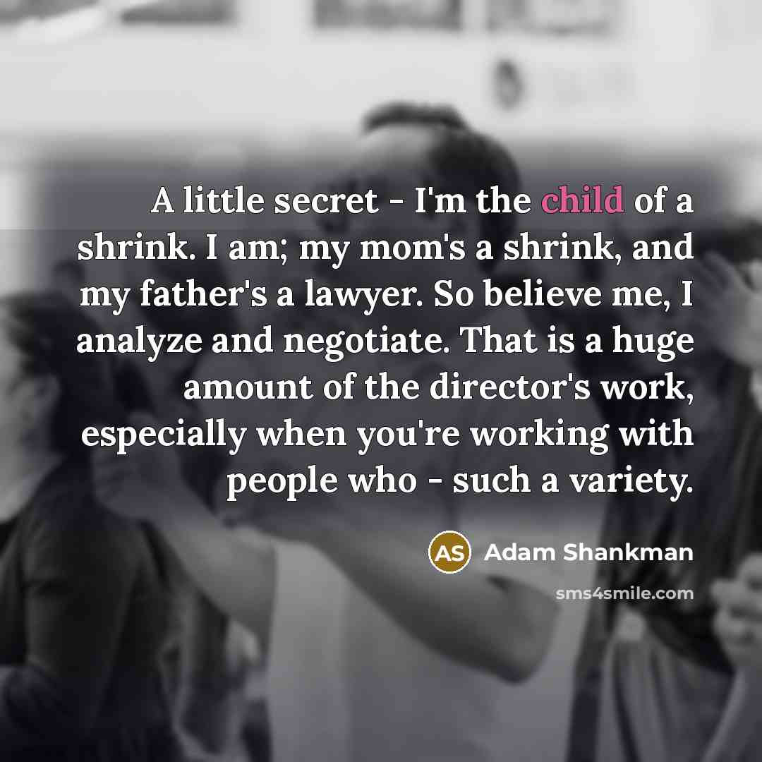 “A little secret - I'm the child of a shrink.…” quote by Adam Shankman