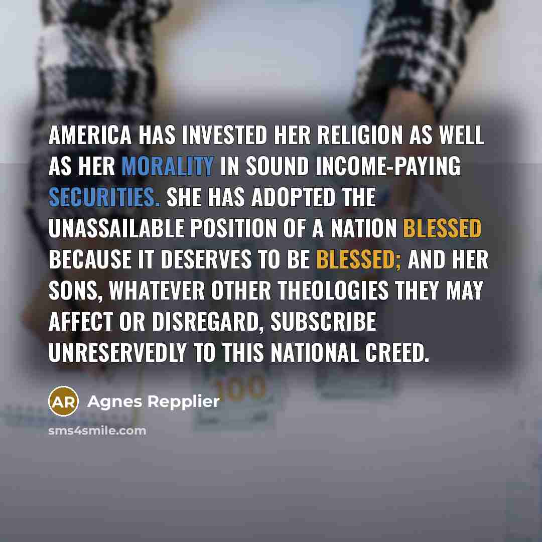 “America has invested her religion as well as her morality…” quote by Agnes Repplier