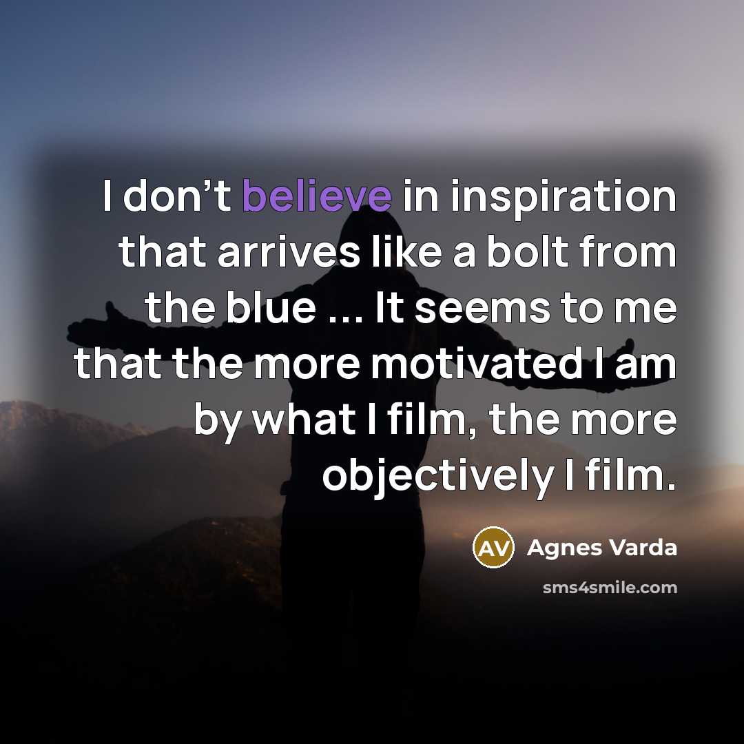 “I don't believe in inspiration that arrives like a bolt…” quote by Agnes Varda