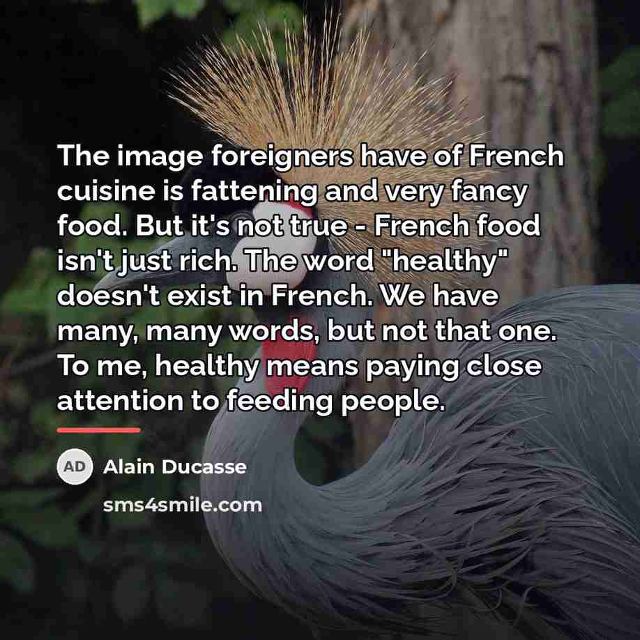 “The image foreigners have of French cuisine is fattening and…” quote by Alain Ducasse