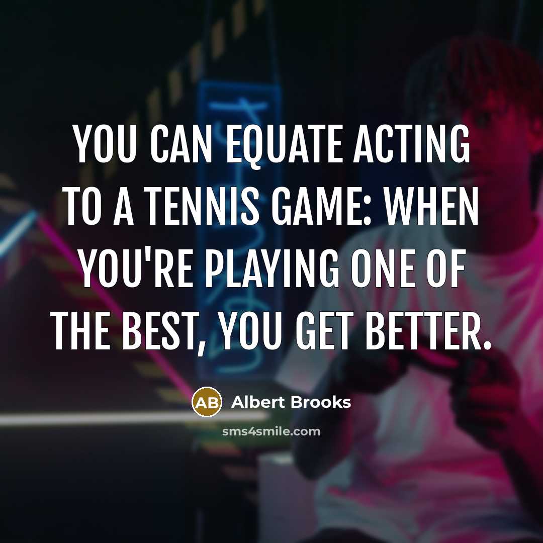 “You can equate acting to a tennis game: When you're…” quote by Albert Brooks