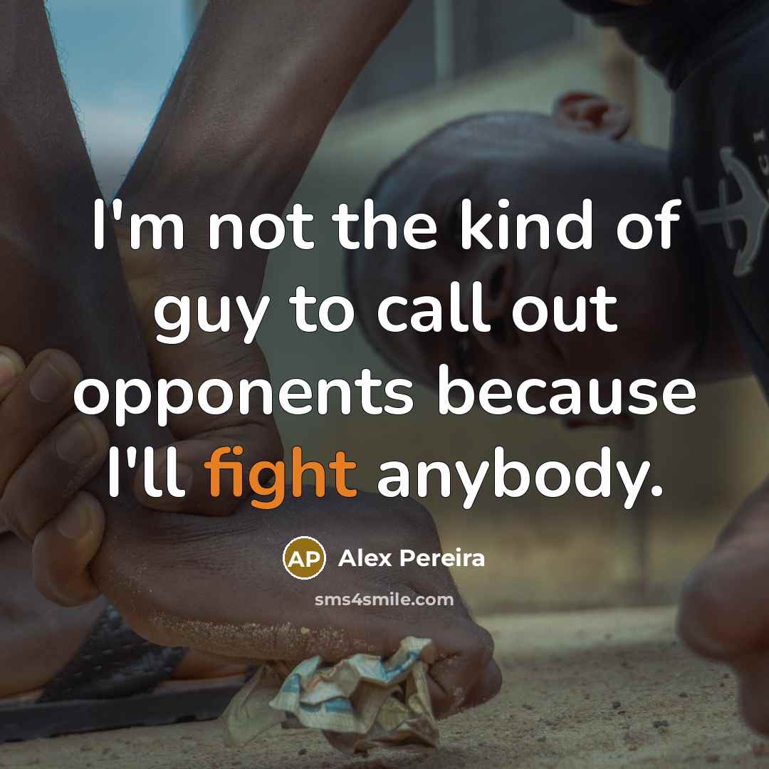 “I'm not the kind of guy to call out opponents…” quote by Alex Pereira